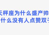 天秤座为什么盛产帅哥 为什么没有人点赞双子男